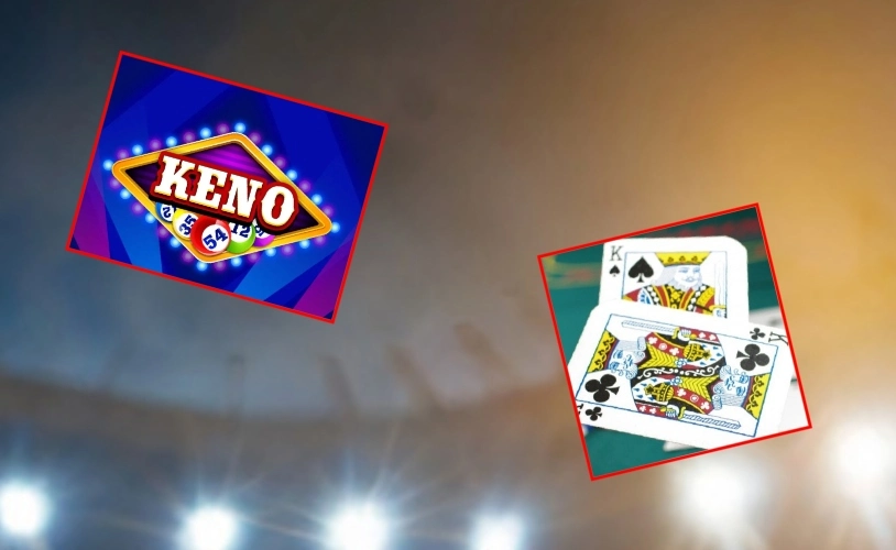 Keno và Baccarat mang đến những trải nghiệm khác biệt